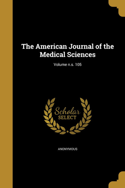 The American Journal of the Medical Sciences; Volume n.s. 105 The American Journal of the Medical Sciences; Volume n.s. 105
