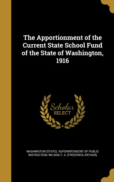 The Apportionment of the Current State School Fund of the State of Washington, 1916 The Apportionment of the Current State School Fund of the State of Washington, 1916