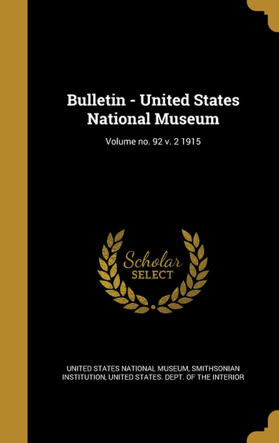 Bulletin - United States National Museum; Volume no. 92 v. 2 1915 Bulletin - United States National Museum; Volume no. 92 v. 2 1915