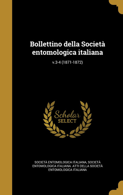 Bollettino della Società entomologica italiana; v.3-4 (1871-1872) Bollettino della Società entomologica italiana; v.3-4 (1871-1872)