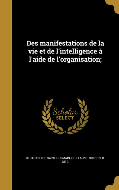 Des manifestations de la vie et de l'intelligence à l'aide de l'organisation; Des manifestations de la vie et de l'intelligence à l'aide de l'organisation;