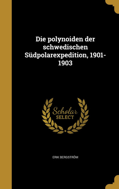 Die polynoiden der schwedischen Südpolarexpedition, 1901-1903 Die polynoiden der schwedischen Südpolarexpedition, 1901-1903