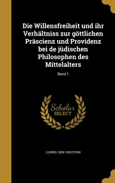 Die Willensfreiheit und ihr Verhältniss zur göttlichen Präscienz und Providenz bei de jüdischen Philosophen des Mittelalters; Band 1 Die Willensfreiheit und ihr Verhältniss zur göttlichen Präscienz und Providenz bei de jüdischen Philosophen des Mittelalters; Band 1