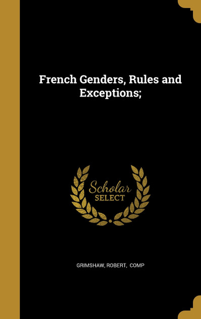French Genders, Rules and Exceptions; French Genders, Rules and Exceptions;