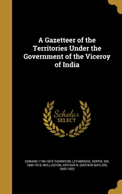 A Gazetteer of the Territories Under the Government of the Viceroy of India