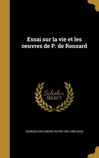 Essai sur la vie et les oeuvres de P. de Ronsard Essai sur la vie et les oeuvres de P. de Ronsard