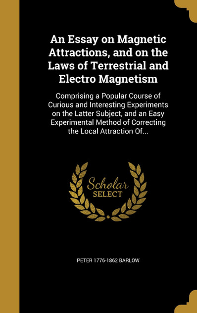 An Essay on Magnetic Attractions, and on the Laws of Terrestrial and Electro Magnetism