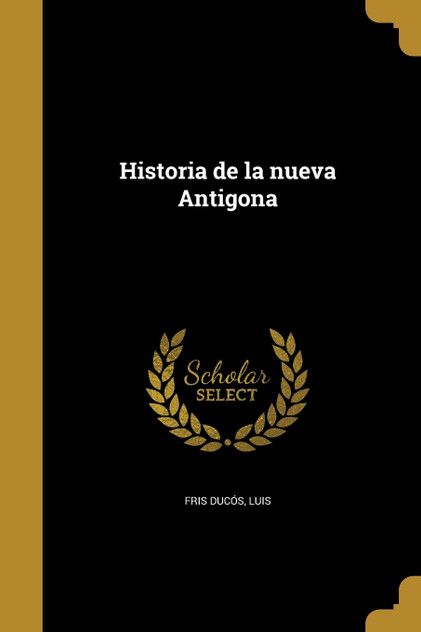 Historia de la nueva Antigona Historia de la nueva Antigona