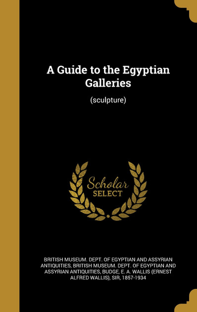 A Guide to the Egyptian Galleries A Guide to the Egyptian Galleries