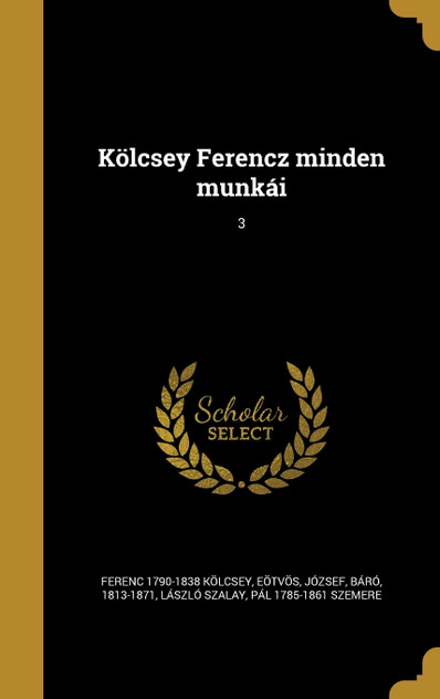 Kölcsey Ferencz minden munkái; 3 Kölcsey Ferencz minden munkái; 3