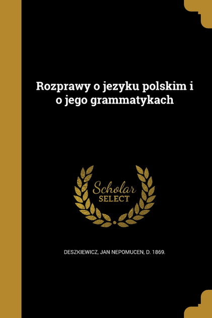Rozprawy o jezyku polskim i o jego grammatykach Rozprawy o jezyku polskim i o jego grammatykach