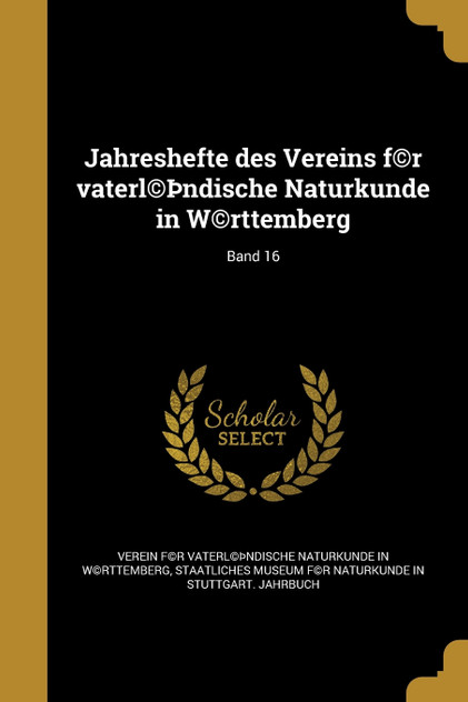 Jahreshefte des Vereins f©r vaterl©Þndische Naturkunde in W©rttemberg; Band 16