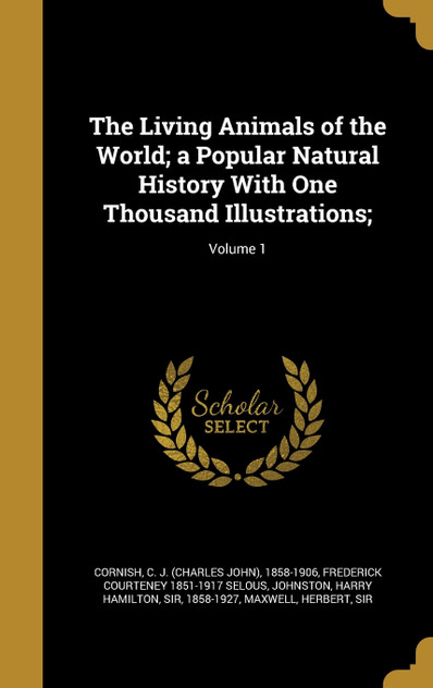 The Living Animals of the World; a Popular Natural History With One Thousand Illustrations;; Volume 1 The Living Animals of the World; a Popular Natural History With One Thousand Illustrations;; Volume 1