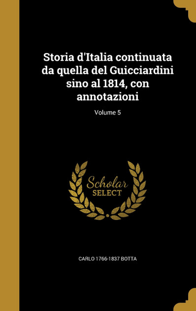 Storia d'Italia continuata da quella del Guicciardini sino al 1814, con annotazioni; Volume 5 Storia d'Italia continuata da quella del Guicciardini sino al 1814, con annotazioni; Volume 5