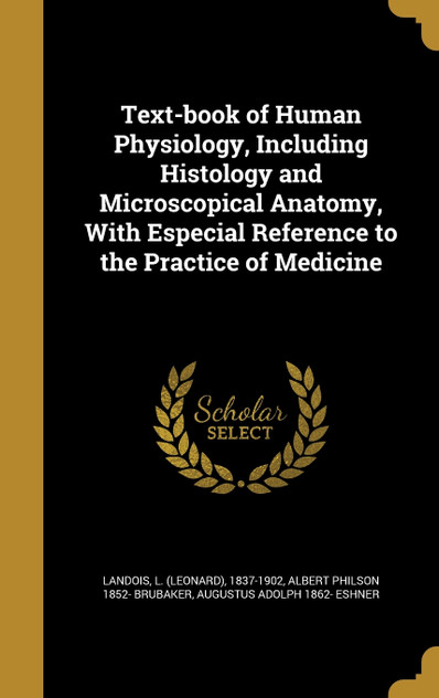 Text-book of Human Physiology, Including Histology and Microscopical Anatomy, With Especial Reference to the Practice of Medicine Text-book of Human Physiology, Including Histology and Microscopical Anatomy, With Especial Reference to the Practice of Medicine