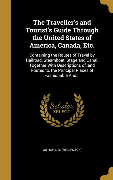 The Traveller's and Tourist's Guide Through the United States of America, Canada, Etc. The Traveller's and Tourist's Guide Through the United States of America, Canada, Etc.