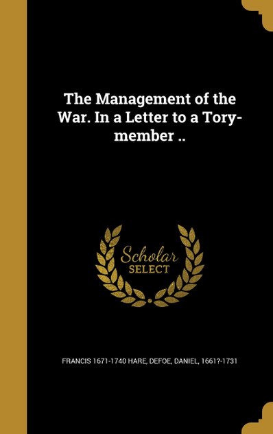 The Management of the War. In a Letter to a Tory-member .. The Management of the War. In a Letter to a Tory-member ..