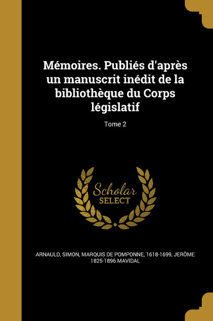 Mémoires. Publiés d'après un manuscrit inédit de la bibliothèque du Corps législatif; Tome 2 Mémoires. Publiés d'après un manuscrit inédit de la bibliothèque du Corps législatif; Tome 2