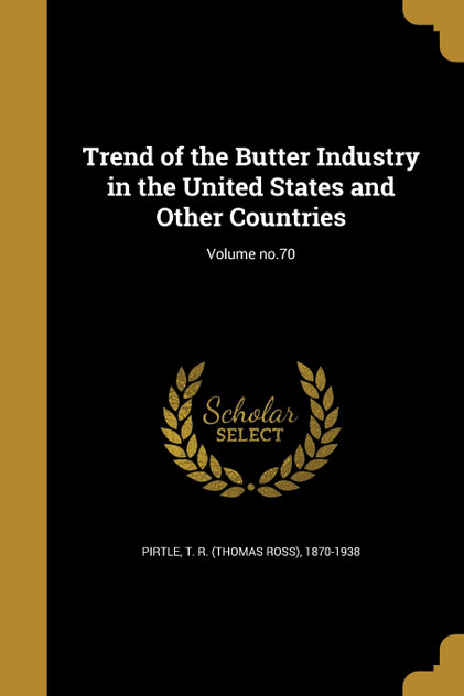 Trend of the Butter Industry in the United States and Other Countries; Volume no.70 Trend of the Butter Industry in the United States and Other Countries; Volume no.70