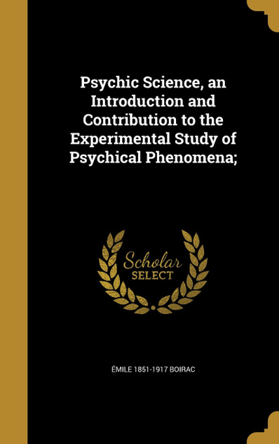 Psychic Science, an Introduction and Contribution to the Experimental Study of Psychical Phenomena; Psychic Science, an Introduction and Contribution to the Experimental Study of Psychical Phenomena;