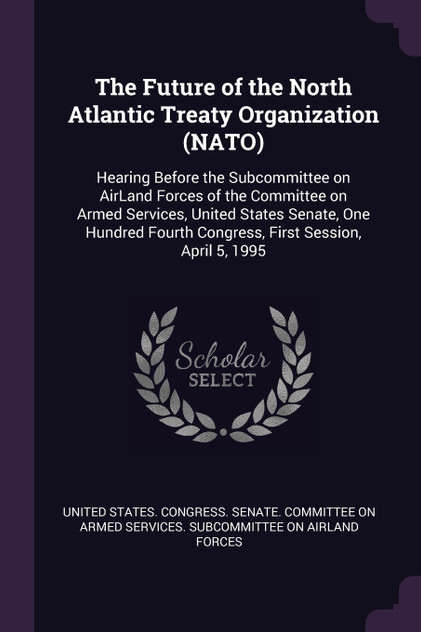 The Future of the North Atlantic Treaty Organization (NATO) The Future of the North Atlantic Treaty Organization (NATO)