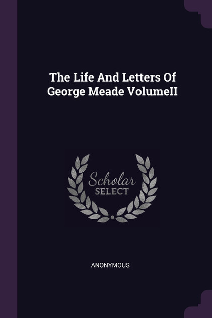 The Life And Letters Of George Meade VolumeII The Life And Letters Of George Meade VolumeII