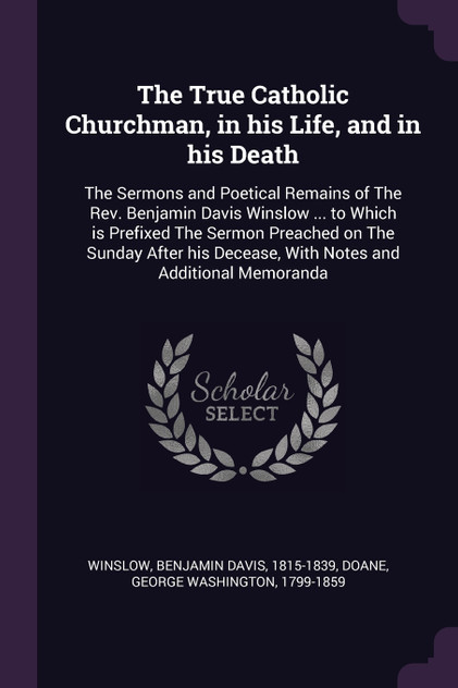 The True Catholic Churchman, in his Life, and in his Death The True Catholic Churchman, in his Life, and in his Death