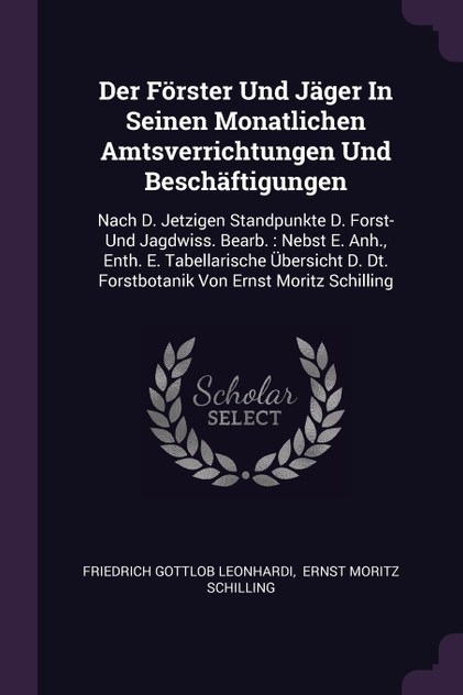 Der Förster Und Jäger In Seinen Monatlichen Amtsverrichtungen Und Beschäftigungen Der Förster Und Jäger In Seinen Monatlichen Amtsverrichtungen Und Beschäftigungen