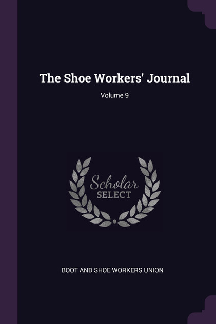 The Shoe Workers' Journal; Volume 9