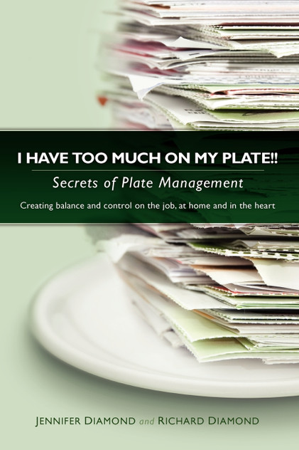 I Have Too Much on My Plate!! Secrets of Plate Management I Have Too Much on My Plate!! Secrets of Plate Management