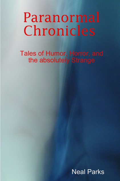 Paranormal Chronicles Tales of humor, horror, and the absolutely strange