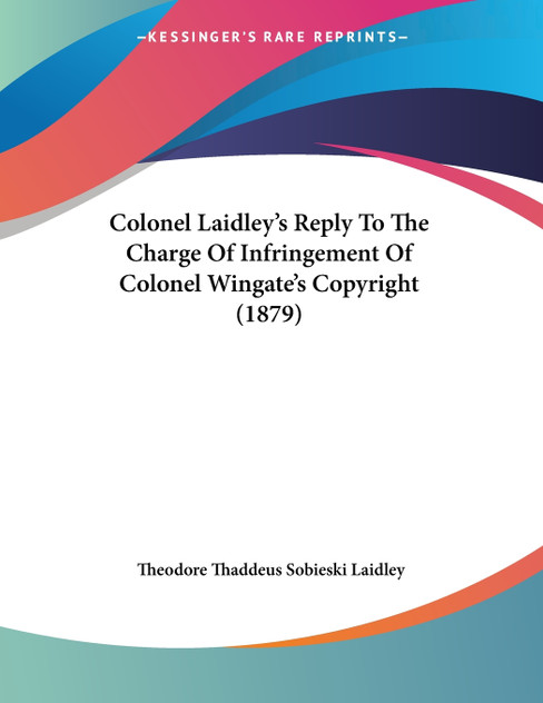 Colonel Laidley's Reply To The Charge Of Infringement Of Colonel Wingate's Copyright (1879) Colonel Laidley's Reply To The Charge Of Infringement Of Colonel Wingate's Copyright (1879)