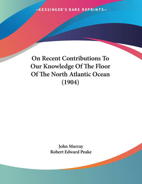On Recent Contributions To Our Knowledge Of The Floor Of The North Atlantic Ocean (1904) On Recent Contributions To Our Knowledge Of The Floor Of The North Atlantic Ocean (1904)