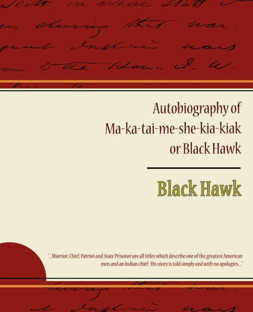 Autobiography of Ma ka tai me she kia kiak or Black Hawk Autobiography of Ma ka tai me she kia kiak or Black Hawk