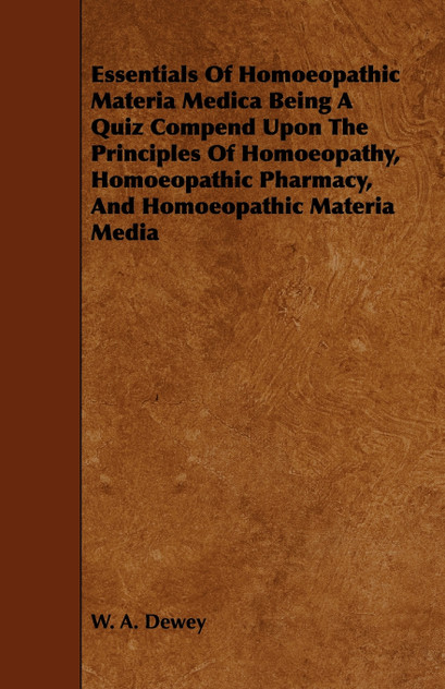 Essentials of Homoeopathic Materia Medica Being a Quiz Compend Upon the Principles of Homoeopathy, Homoeopathic Pharmacy, and Homoeopathic Materia Med Essentials of Homoeopathic Materia Medica Being a Quiz Compend Upon the Principles of Homoeopathy, Homoeopathic Pharmacy, and Homoeopathic Materia Med