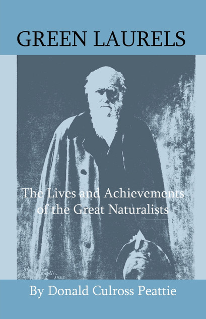 Green Laurels - The Lives And Achievements Of The Great Naturalists Green Laurels - The Lives And Achievements Of The Great Naturalists