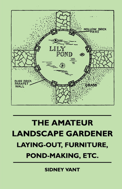 The Amateur Landscape Gardener - Laying-Out, Furniture, Pond-Making, Etc.