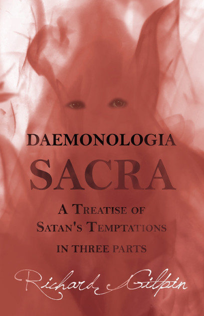 Daemonologia Sacra; or A Treatise of Satan's Temptations - in Three Parts Daemonologia Sacra; or A Treatise of Satan's Temptations - in Three Parts