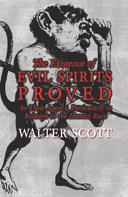 The Existence of Evil Spirits Proved - As Their Agency, Particularly in Relation to the Human Race The Existence of Evil Spirits Proved - As Their Agency, Particularly in Relation to the Human Race
