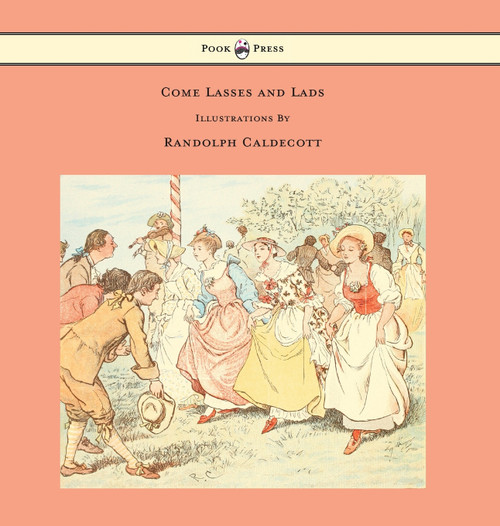 Come Lasses and Lads - Illustrated by Randolph Caldecott Come Lasses and Lads - Illustrated by Randolph Caldecott