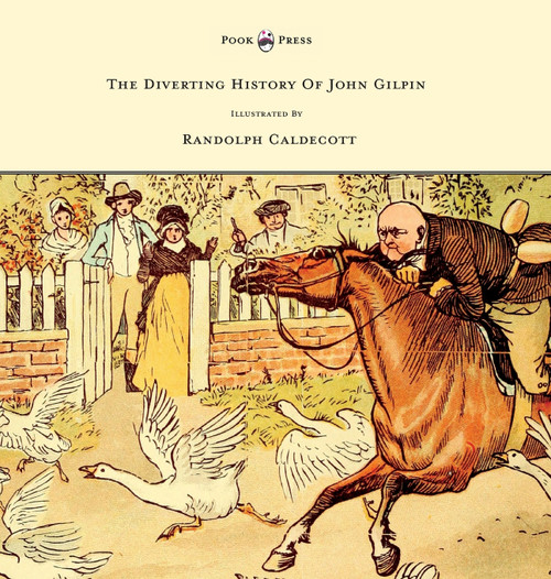 The Diverting History of John Gilpin - Showing How He Went Farther Than He Intended, and Came Home Safe Again - Illustrated by Randolph Caldecott The Diverting History of John Gilpin - Showing How He Went Farther Than He Intended, and Came Home Safe Again - Illustrated by Randolph Caldecott