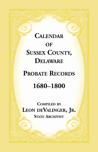 Calendar of Sussex County, Delaware Probate Records 1680-1800 Calendar of Sussex County, Delaware Probate Records 1680-1800