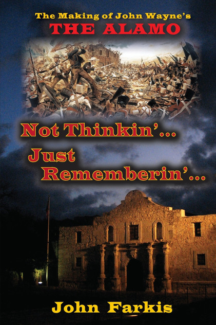 Not Thinkin'... Just Rememberin'... The Making of John Wayne's "The Alamo" Not Thinkin'... Just Rememberin'... The Making of John Wayne's "The Alamo"
