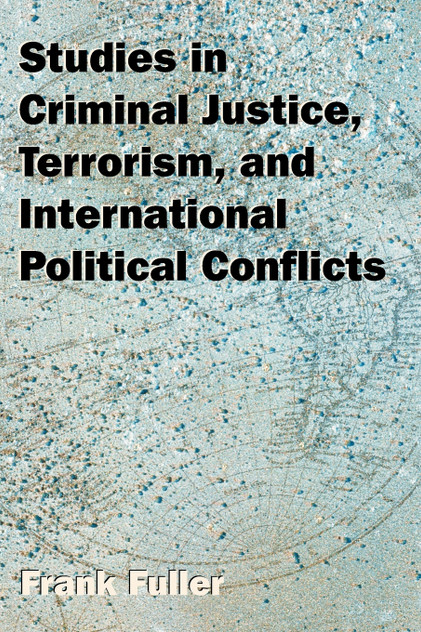 Studies in Criminal Justice, Terrorism, and International Political Conflicts Studies in Criminal Justice, Terrorism, and International Political Conflicts