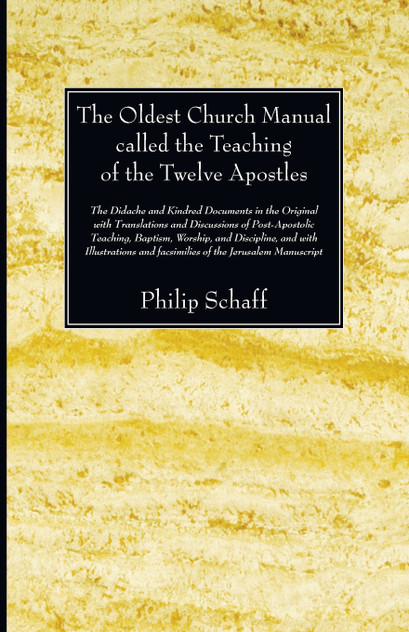 The Oldest Church Manual called the Teaching of the Twelve Apostles The Oldest Church Manual called the Teaching of the Twelve Apostles