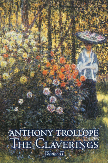 The Claverings, Volume II of II by Anthony Trollope, Fiction, Literary The Claverings, Volume II of II by Anthony Trollope, Fiction, Literary
