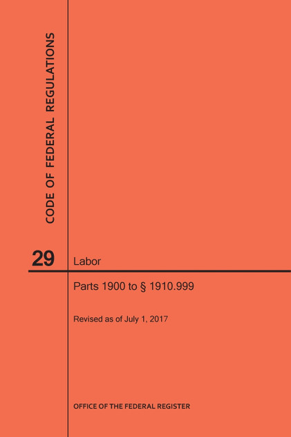 Code of Federal Regulations Title 29, Labor, Parts 1900 to 1910. 999, 2017 Code of Federal Regulations Title 29, Labor, Parts 1900 to 1910. 999, 2017