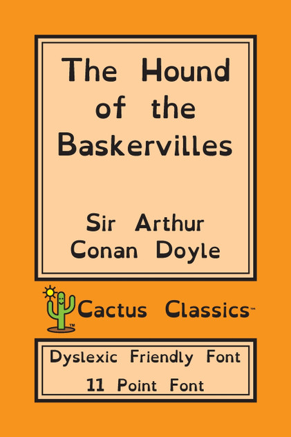 The Hound of the Baskervilles (Cactus Classics Dyslexic Friendly Font) The Hound of the Baskervilles (Cactus Classics Dyslexic Friendly Font)