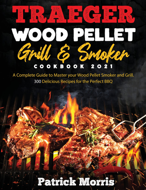 Traeger Wood Pellet Grill and Smoker Cookbook 2021 Traeger Wood Pellet Grill and Smoker Cookbook 2021