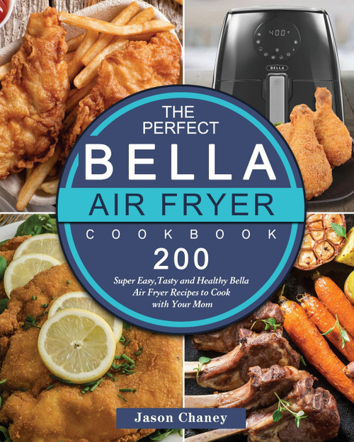 The Perfect Bella Air Fryer Cookbook The Perfect Bella Air Fryer Cookbook